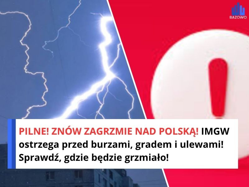 PILNE! ZNÓW ZAGRZMIE NAD POLSKĄ! IMGW ostrzega przed burzami, gradem i ulewami! Sprawdź, gdzie będzie grzmiało!